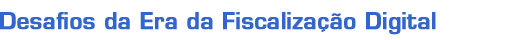 Desafios da Era da Fiscalização Digital