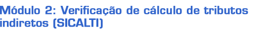 Módulo 2: Verificação de cálculo de tributos indiretos (SICALTI)